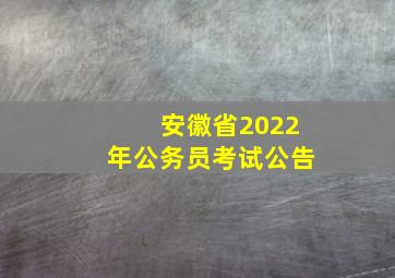 安徽省2022年公务员考试公告