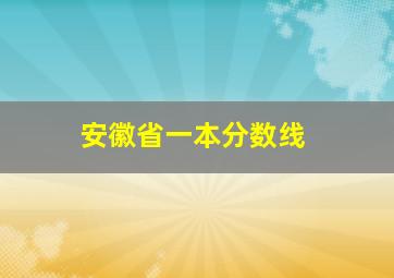 安徽省一本分数线