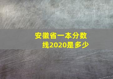 安徽省一本分数线2020是多少