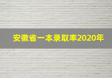 安徽省一本录取率2020年