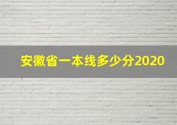 安徽省一本线多少分2020