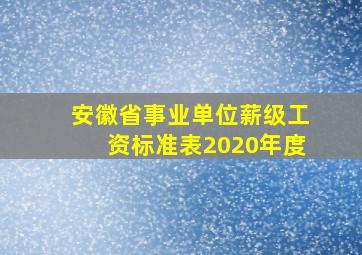 安徽省事业单位薪级工资标准表2020年度