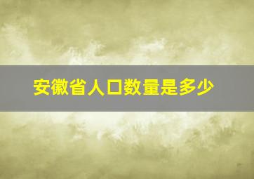 安徽省人口数量是多少