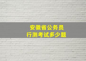 安徽省公务员行测考试多少题