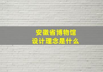 安徽省博物馆设计理念是什么