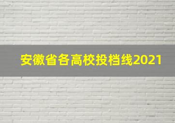 安徽省各高校投档线2021