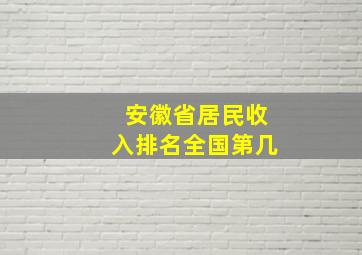 安徽省居民收入排名全国第几