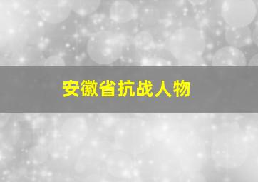 安徽省抗战人物