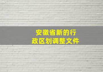 安徽省新的行政区划调整文件