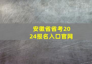 安徽省省考2024报名入口官网