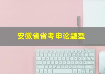 安徽省省考申论题型