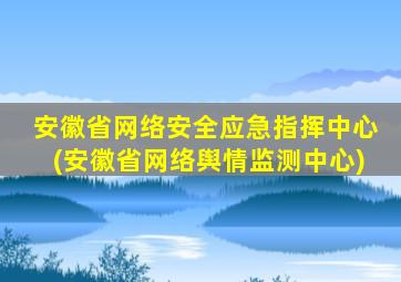 安徽省网络安全应急指挥中心(安徽省网络舆情监测中心)