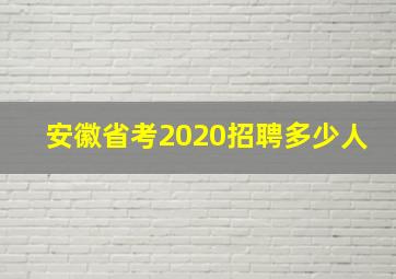 安徽省考2020招聘多少人