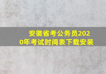 安徽省考公务员2020年考试时间表下载安装