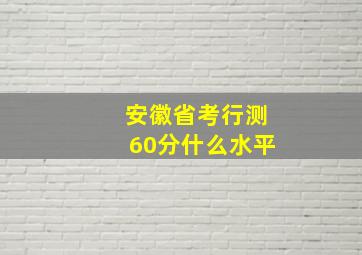 安徽省考行测60分什么水平