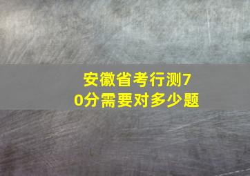 安徽省考行测70分需要对多少题