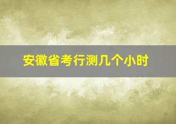 安徽省考行测几个小时