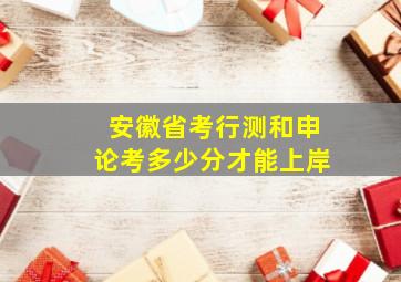 安徽省考行测和申论考多少分才能上岸