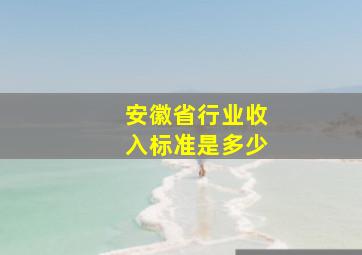 安徽省行业收入标准是多少