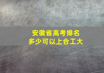 安徽省高考排名多少可以上合工大