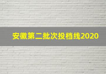 安徽第二批次投档线2020