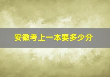 安徽考上一本要多少分