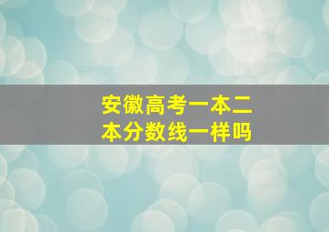 安徽高考一本二本分数线一样吗