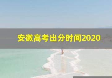 安徽高考出分时间2020