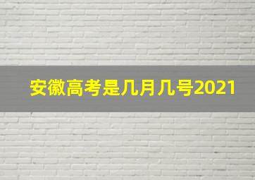 安徽高考是几月几号2021