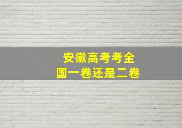 安徽高考考全国一卷还是二卷