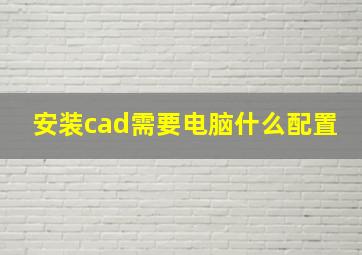 安装cad需要电脑什么配置