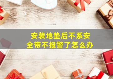 安装地垫后不系安全带不报警了怎么办