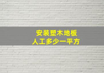 安装塑木地板人工多少一平方