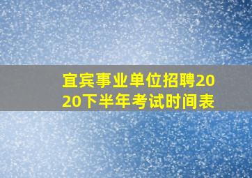 宜宾事业单位招聘2020下半年考试时间表