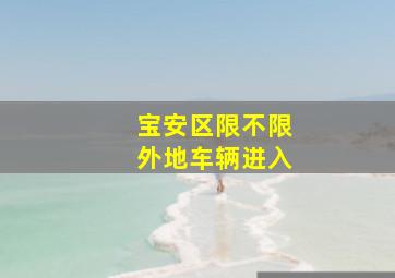 宝安区限不限外地车辆进入