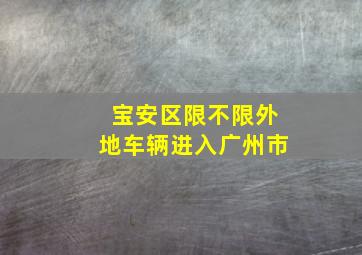 宝安区限不限外地车辆进入广州市