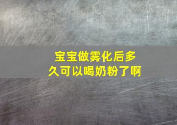 宝宝做雾化后多久可以喝奶粉了啊