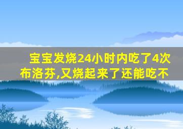 宝宝发烧24小时内吃了4次布洛芬,又烧起来了还能吃不