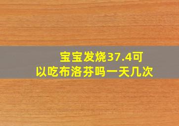 宝宝发烧37.4可以吃布洛芬吗一天几次