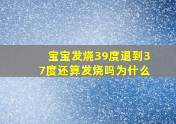 宝宝发烧39度退到37度还算发烧吗为什么