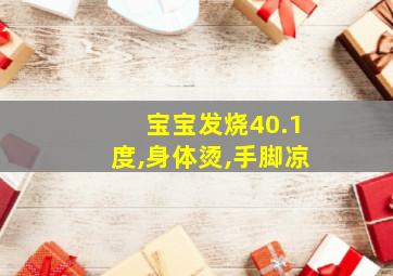 宝宝发烧40.1度,身体烫,手脚凉