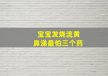 宝宝发烧流黄鼻涕最怕三个药