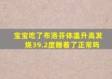 宝宝吃了布洛芬体温升高发烧39.2度睡着了正常吗