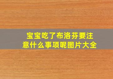 宝宝吃了布洛芬要注意什么事项呢图片大全