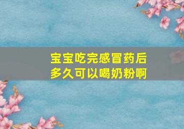 宝宝吃完感冒药后多久可以喝奶粉啊