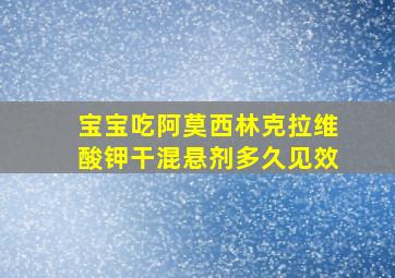 宝宝吃阿莫西林克拉维酸钾干混悬剂多久见效