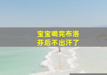 宝宝喝完布洛芬后不出汗了