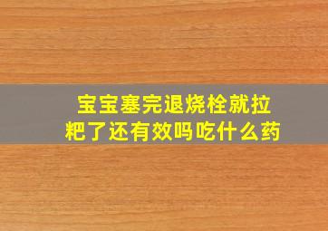 宝宝塞完退烧栓就拉粑了还有效吗吃什么药