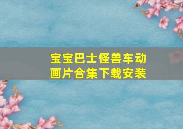 宝宝巴士怪兽车动画片合集下载安装