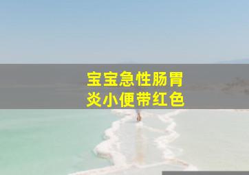 宝宝急性肠胃炎小便带红色